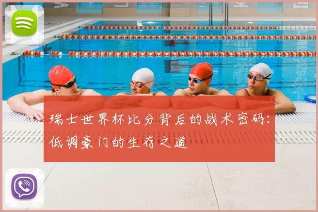 瑞士世界杯比分背后的战术密码:低调豪门的生存之道