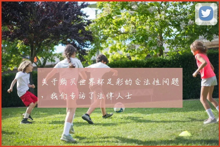 关于购买世界杯足彩的合法性问题,我们专访了法律人士