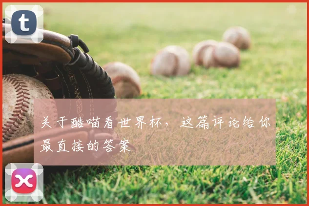 关于酷喵看世界杯,这篇评论给你最直接的答案