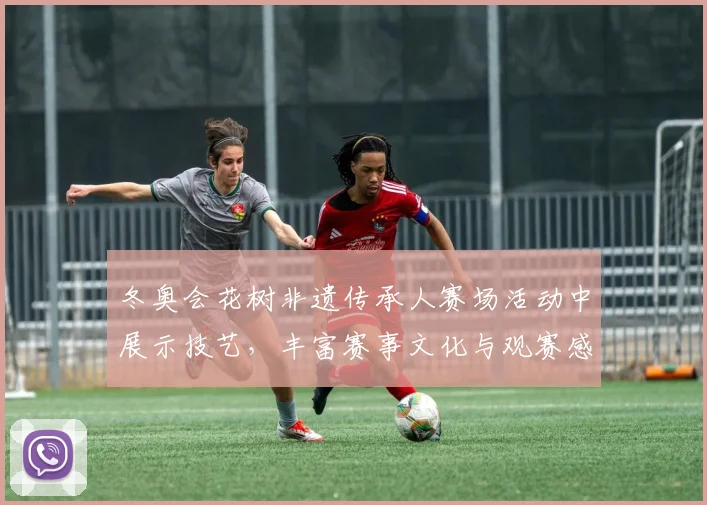 冬奥会花树非遗传承人赛场活动中展示技艺，丰富赛事文化与观赛感受